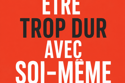 Etre trop dur avec soi-même